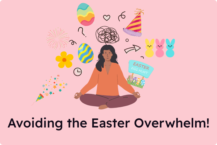 A cartoon of a woman sat crosslegged with a variety of easter items around her head, text reads Avoiding the Easter overwhelm
