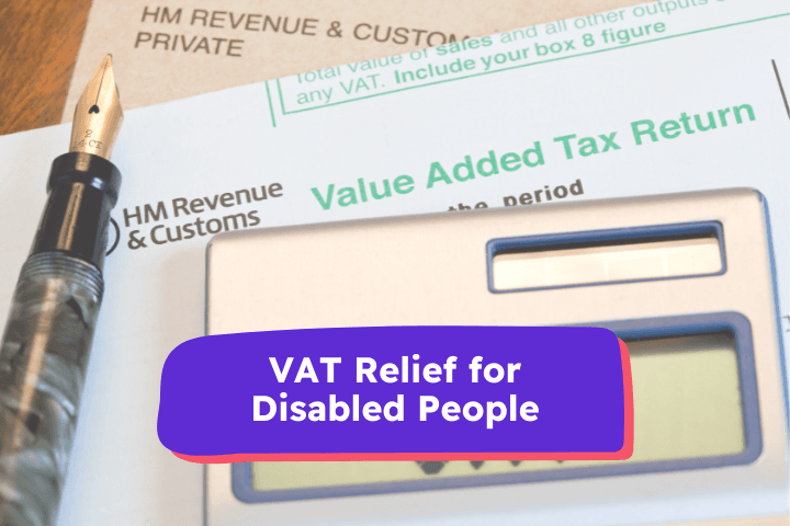 Close-up of a VAT return form with a calculator, fountain pen, and HM Revenue & Customs envelope, overlaid with a purple banner that reads ‘VAT Relief for Disabled People’, highlighting tax savings available on eligible products and services in the UK.”