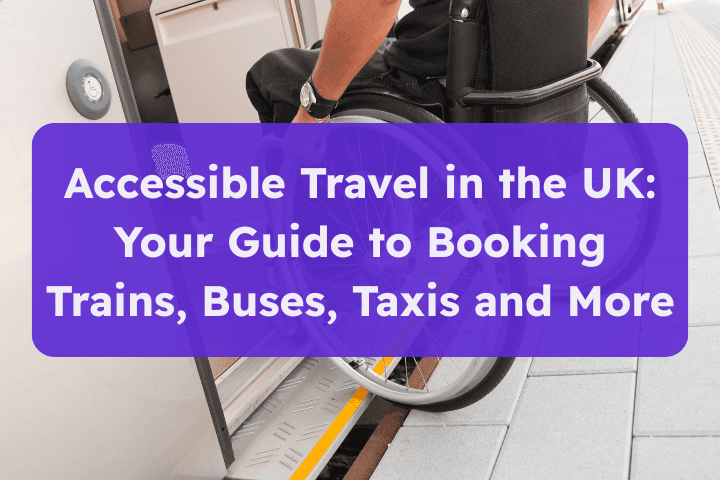 Image shows a wheelchair user boarding a train. Text reads: Accessible Travel in the UK Your Guide to Booking Trains, Buses, Taxis and More