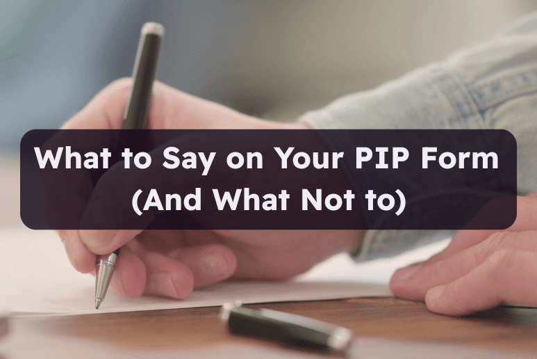 What to Say on Your PIP Form (And What Not to)